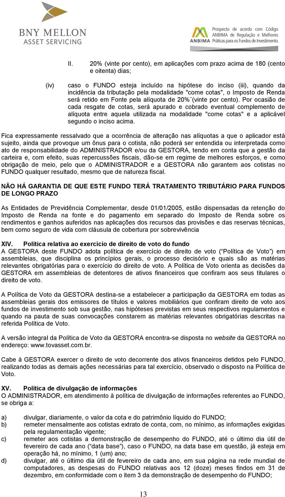 Por ocasião de cada resgate de cotas, será apurado e cobrado eventual complemento de alíquota entre aquela utilizada na modalidade "come cotas" e a aplicável segundo o inciso acima.