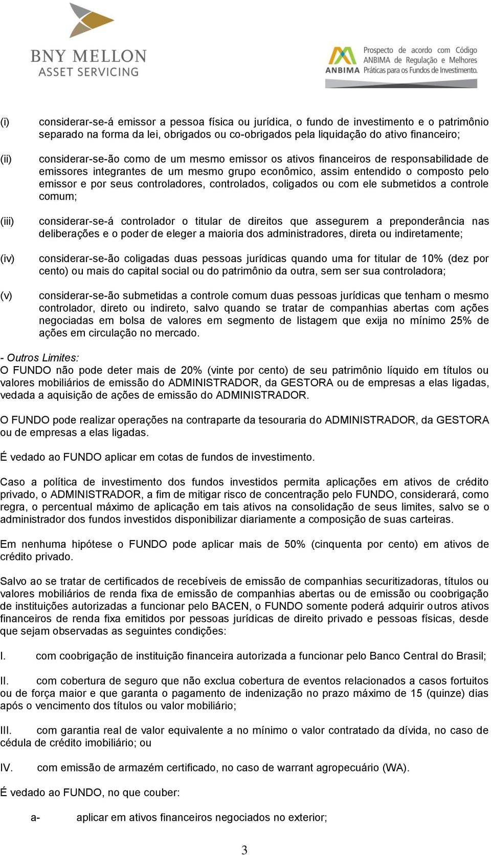 seus controladores, controlados, coligados ou com ele submetidos a controle comum; considerar-se-á controlador o titular de direitos que assegurem a preponderância nas deliberações e o poder de