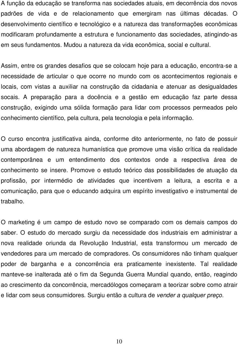 Mudou a natureza da vida econômica, social e cultural.