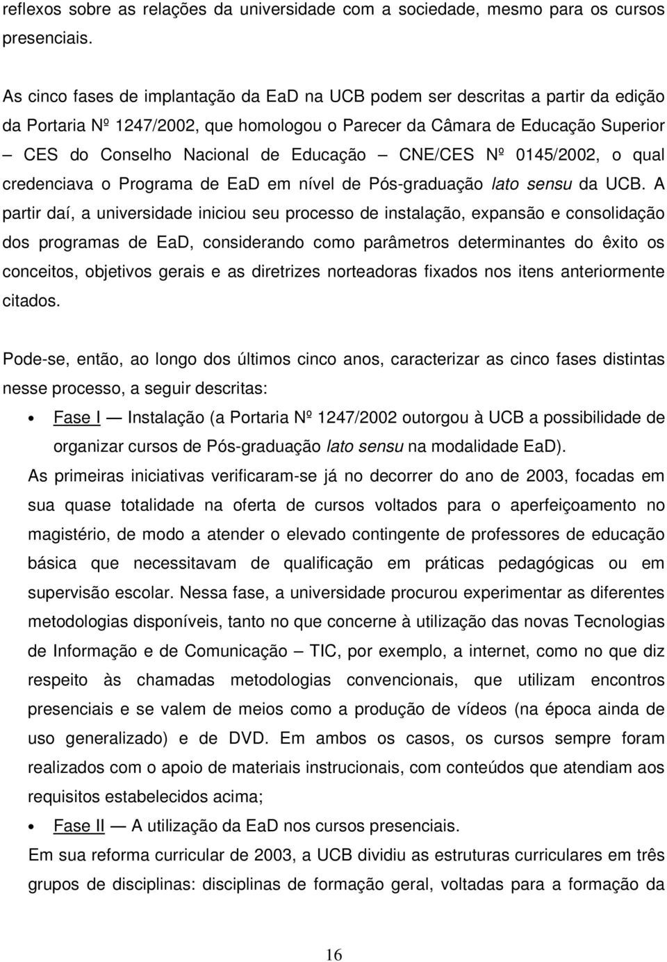 Educação CNE/CES Nº 0145/2002, o qual credenciava o Programa de EaD em nível de Pós-graduação lato sensu da UCB.