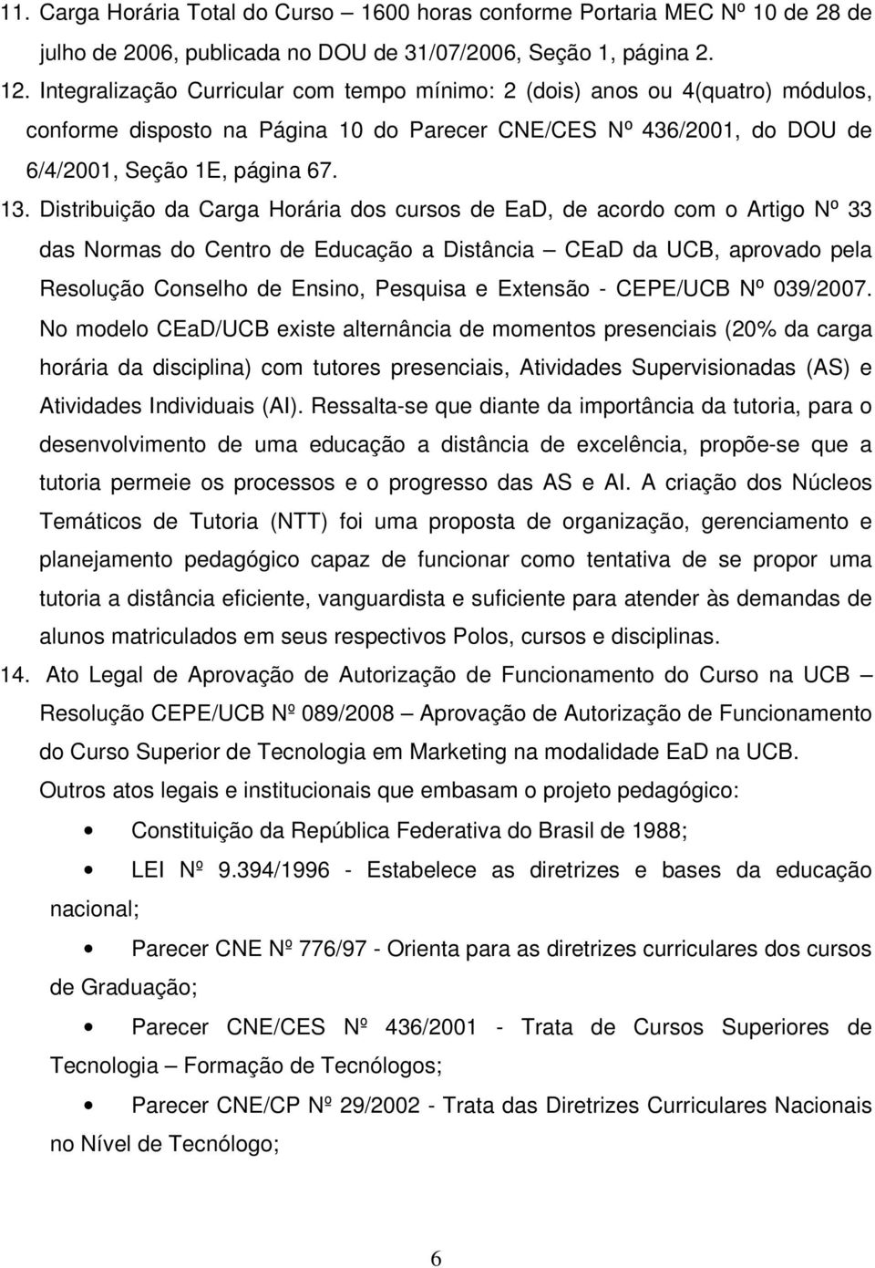 Distribuição da Carga Horária dos cursos de EaD, de acordo com o Artigo N⁰ 33 das Normas do Centro de Educação a Distância CEaD da UCB, aprovado pela Resolução Conselho de Ensino, Pesquisa e Extensão