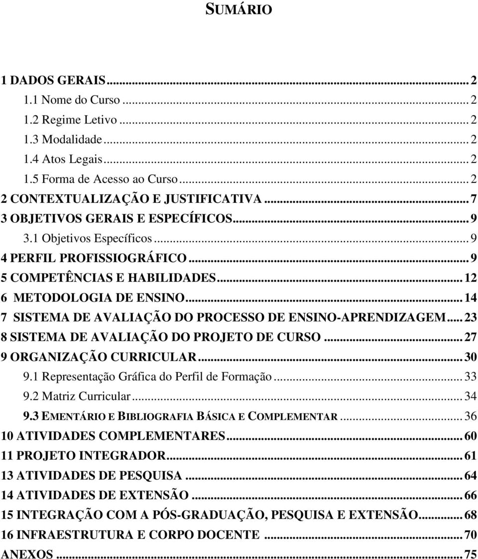 .. 14 7 SISTEMA DE AVALIAÇÃO DO PROCESSO DE ENSINO-APRENDIZAGEM... 23 8 SISTEMA DE AVALIAÇÃO DO PROJETO DE CURSO... 27 9 ORGANIZAÇÃO CURRICULAR... 30 9.1 Representação Gráfica do Perfil de Formação.