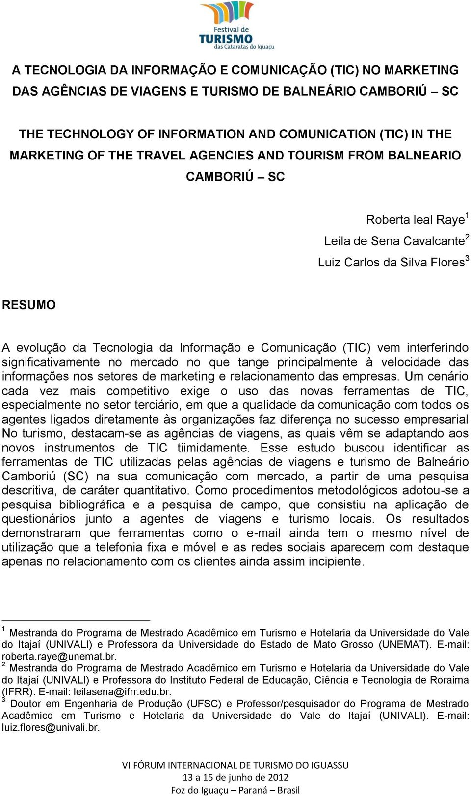 vem interferindo significativamente no mercado no que tange principalmente à velocidade das informações nos setores de marketing e relacionamento das empresas.