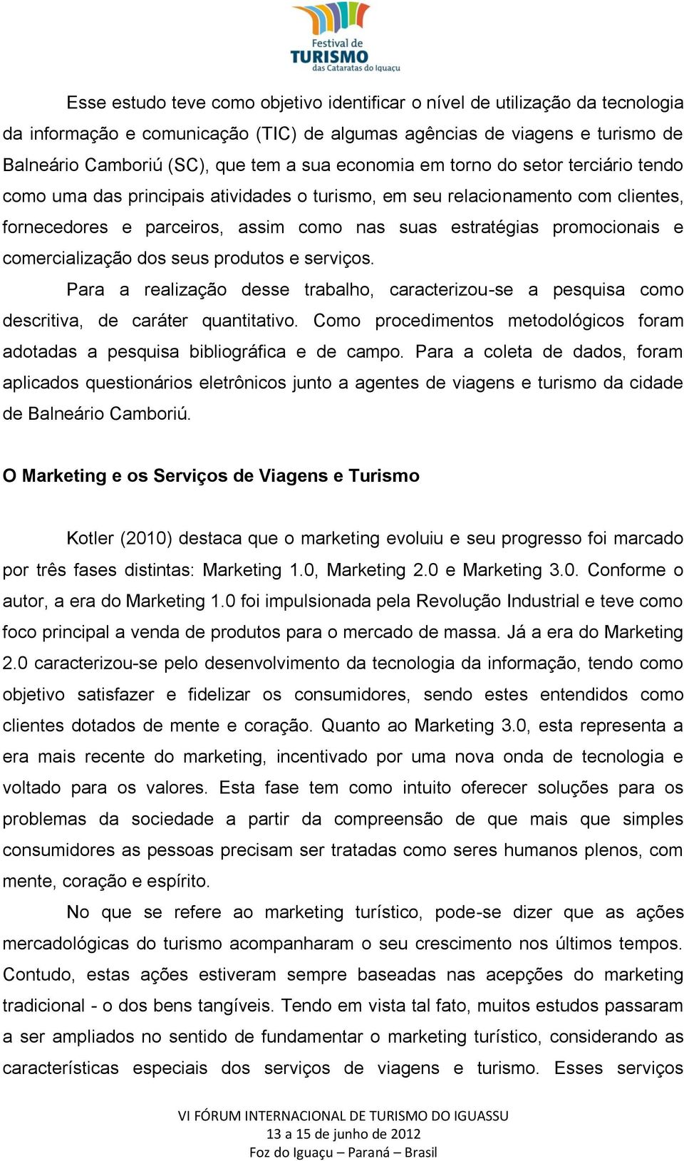 comercialização dos seus produtos e serviços. Para a realização desse trabalho, caracterizou-se a pesquisa como descritiva, de caráter quantitativo.