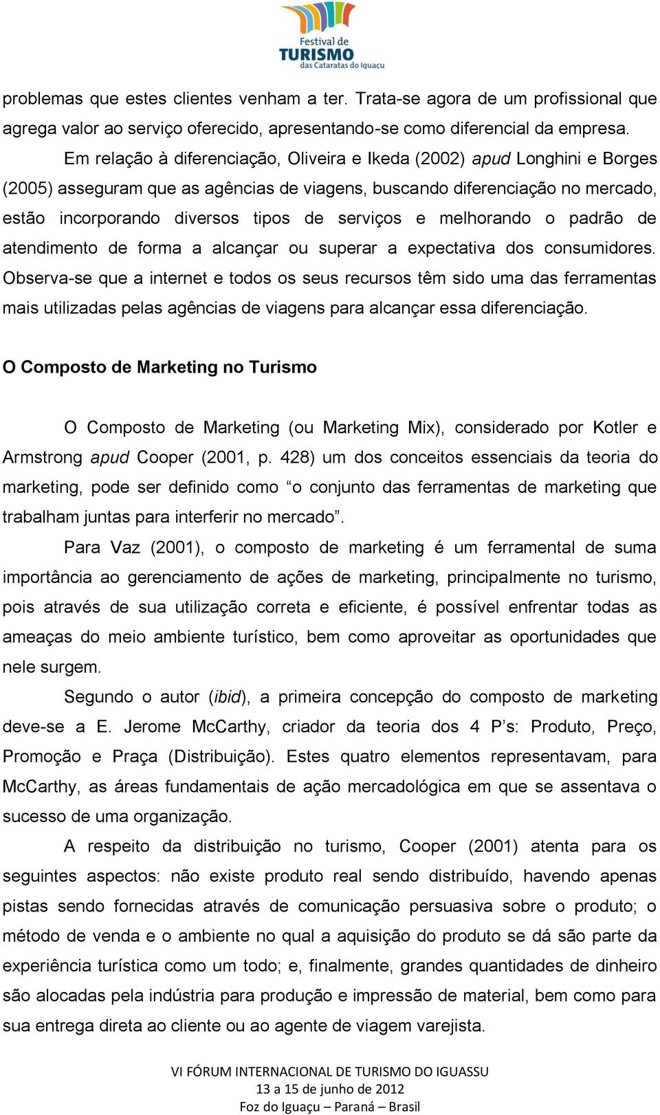 serviços e melhorando o padrão de atendimento de forma a alcançar ou superar a expectativa dos consumidores.