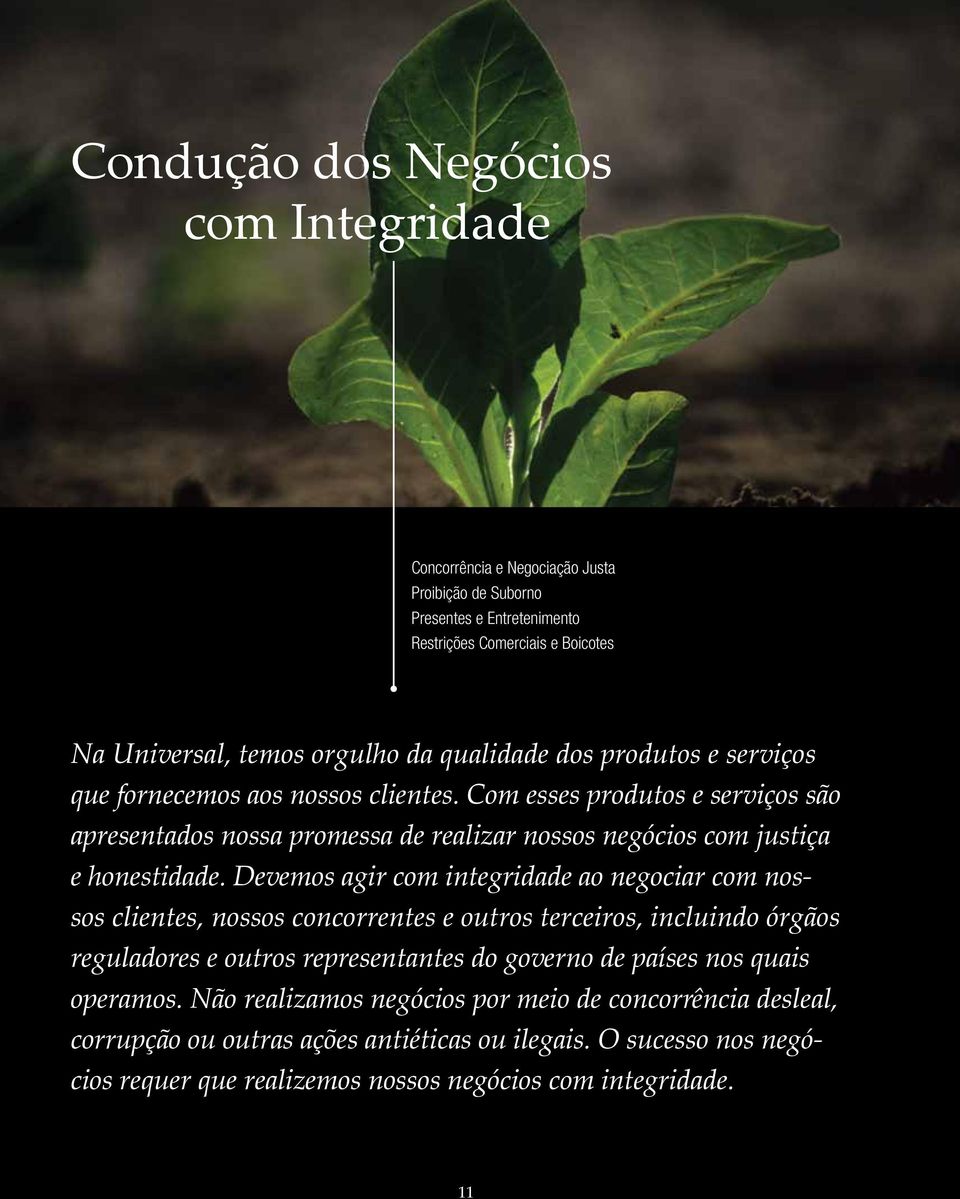 Devemos agir com integridade ao negociar com nossos clientes, nossos concorrentes e outros terceiros, incluindo órgãos reguladores e outros representantes do governo de países nos quais