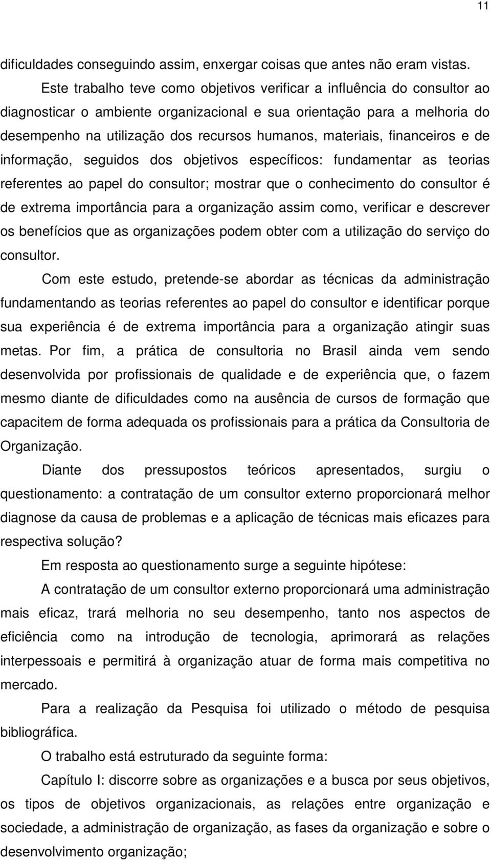 materiais, financeiros e de informação, seguidos dos objetivos específicos: fundamentar as teorias referentes ao papel do consultor; mostrar que o conhecimento do consultor é de extrema importância