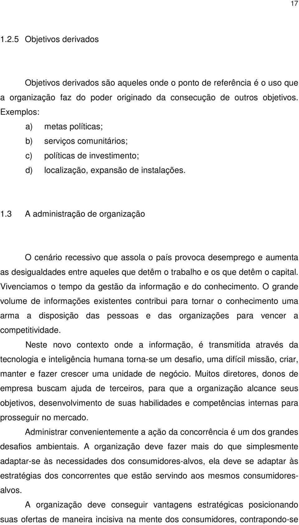 3 A administração de organização O cenário recessivo que assola o país provoca desemprego e aumenta as desigualdades entre aqueles que detêm o trabalho e os que detêm o capital.