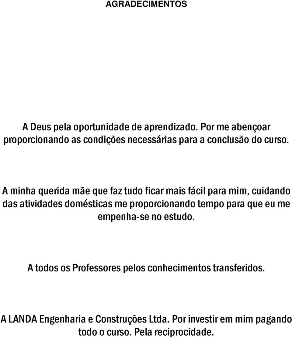 A minha querida mãe que faz tudo ficar mais fácil para mim, cuidando das atividades domésticas me proporcionando