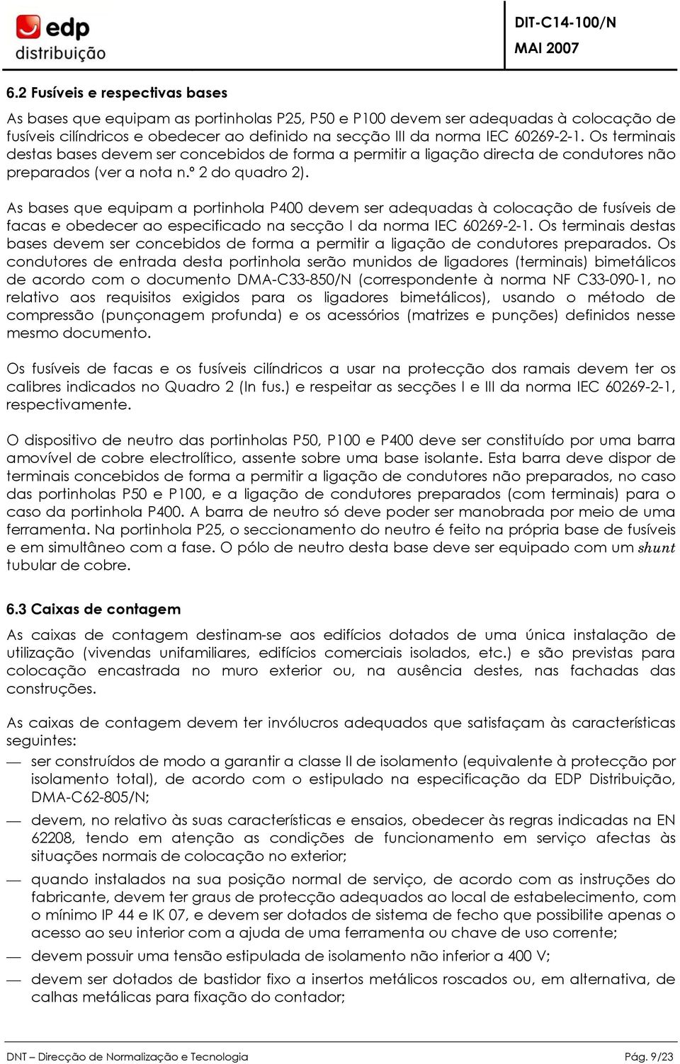 s bases que equipam a portinhola P400 devem ser adequadas à colocação de fusíveis de facas e obedecer ao especificado na secção I da norma IEC 60269-2-1.