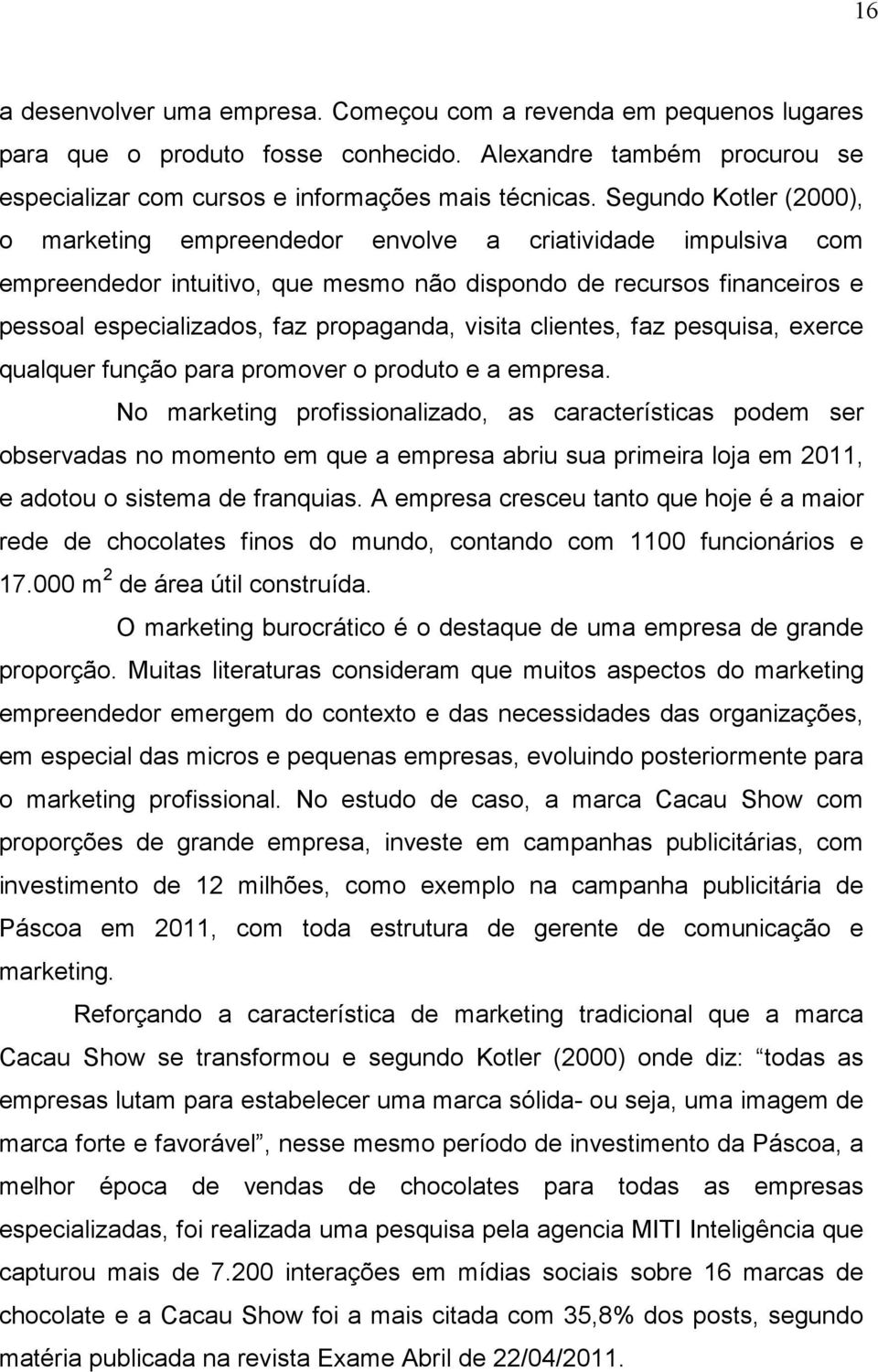 visita clientes, faz pesquisa, exerce qualquer função para promover o produto e a empresa.