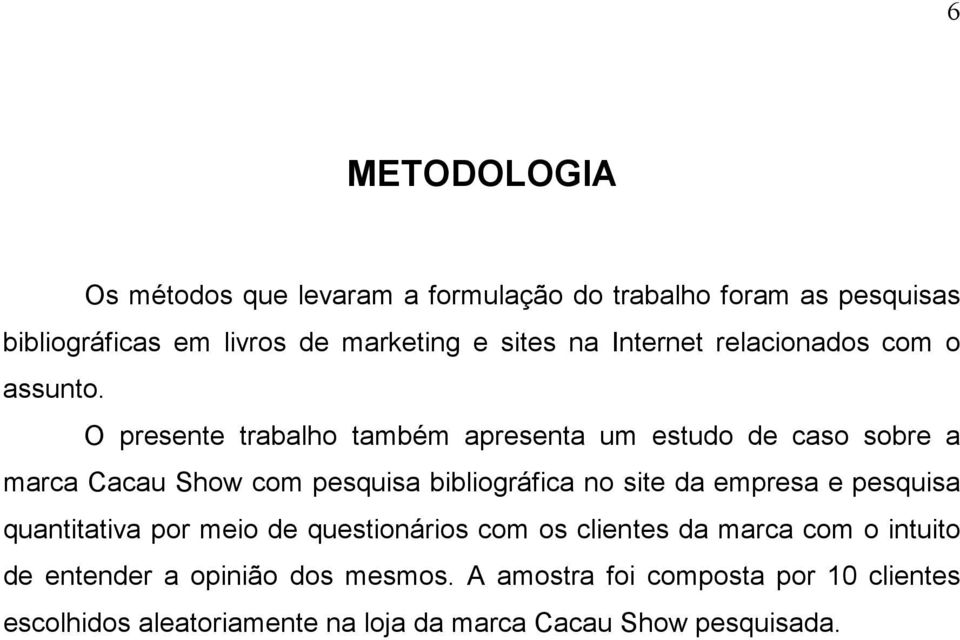 O presente trabalho também apresenta um estudo de caso sobre a marca Cacau Show com pesquisa bibliográfica no site da empresa e