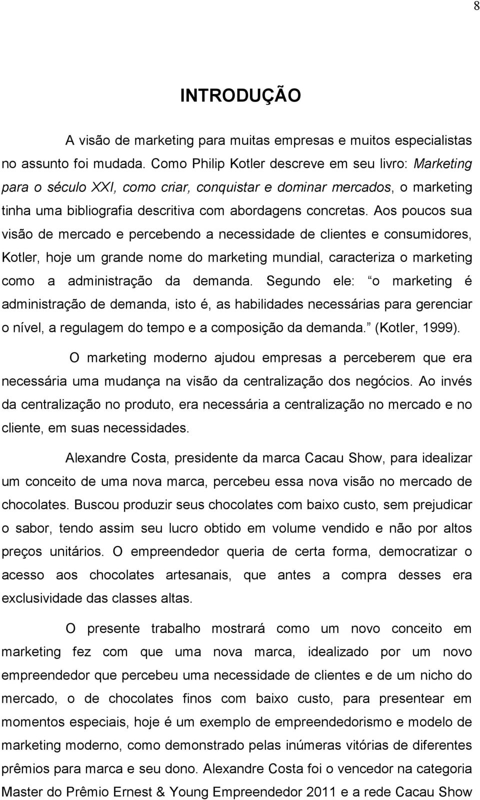 Aos poucos sua visão de mercado e percebendo a necessidade de clientes e consumidores, Kotler, hoje um grande nome do marketing mundial, caracteriza o marketing como a administração da demanda.