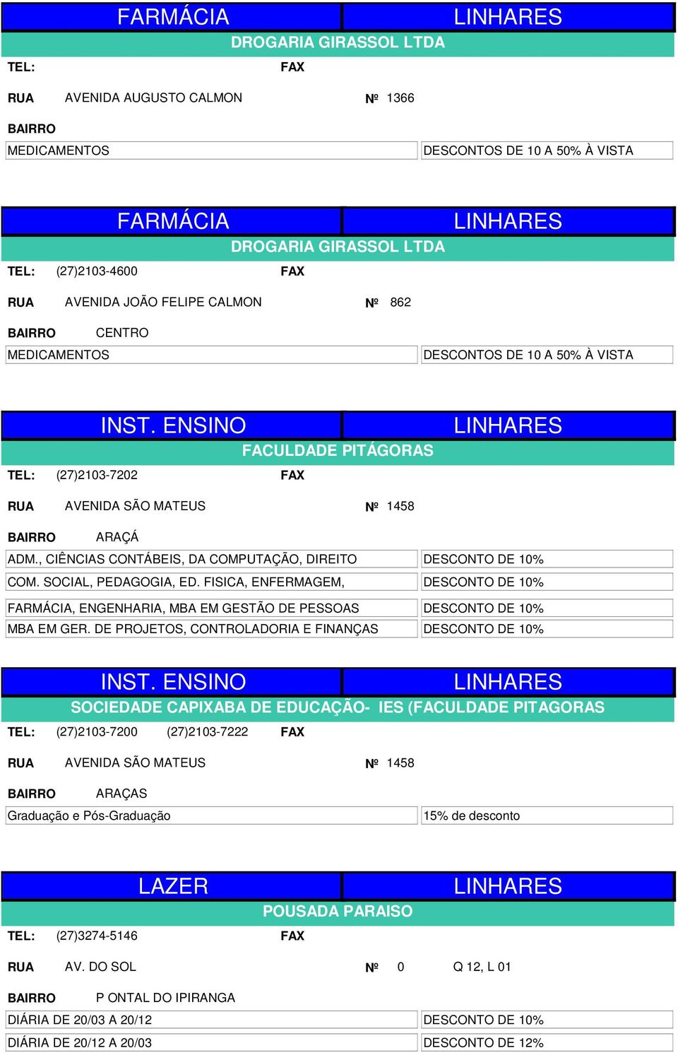 SOCIAL, PEDAGOGIA, ED. FISICA, ENFERMAGEM, FARMÁCIA, ENGENHARIA, MBA EM GESTÃO DE PESSOAS MBA EM GER.