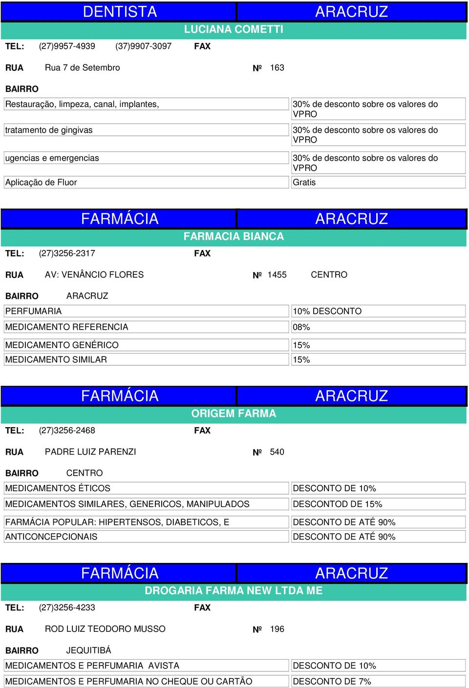 PERFUMARIA MEDICAMENTO REFERENCIA MEDICAMENTO GENÉRICO MEDICAMENTO SIMILAR 08% 15% 15% (27)3256-2468 FARMÁCIA ORIGEM FARMA ARACRUZ PADRE LUIZ PARENZI Nº 540 MEDICAMENTOS ÉTICOS MEDICAMENTOS