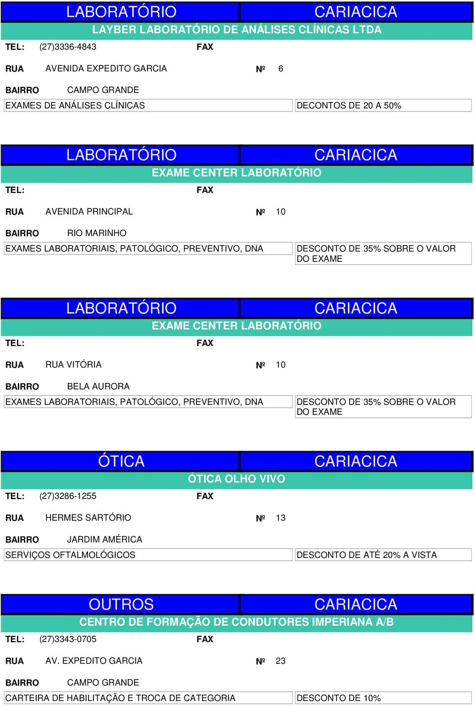 LABORATÓRIO Nº 10 BELA AURORA EXAMES LABORATORIAIS, PATOLÓGICO, PREVENTIVO, DNA DESCONTO DE 35% SOBRE O VALOR DO EXAME (27)3286-1255 ÓTICA ÓTICA OLHO VIVO CARIACICA HERMES SARTÓRIO Nº 13 JARDIM