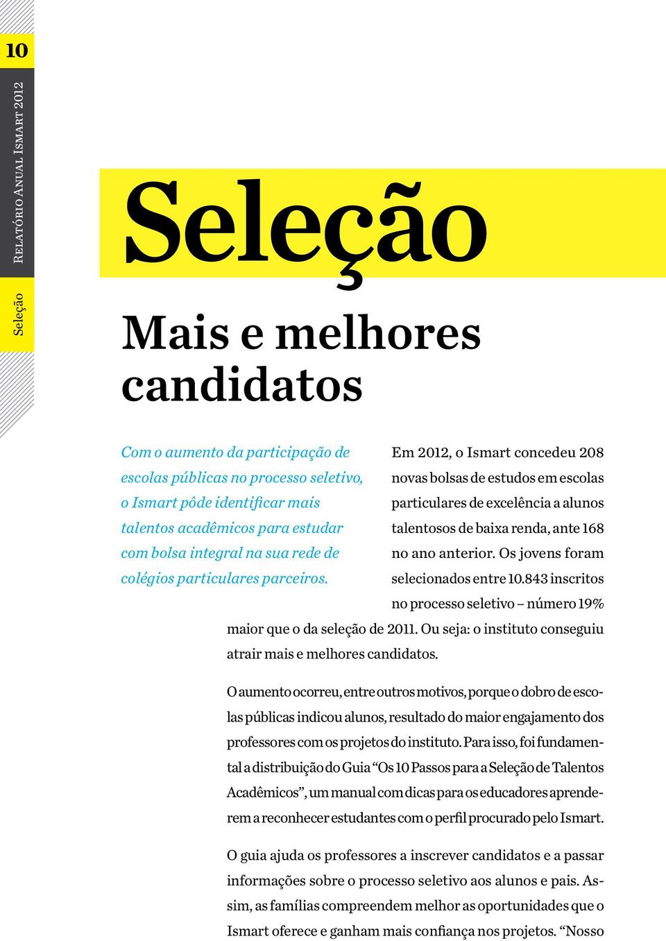 anterior. Os jovens foram colégios particulares parceiros. selecionados entre 10.843 inscritos no processo seletivo número 19% maior que o da seleção de 2011.