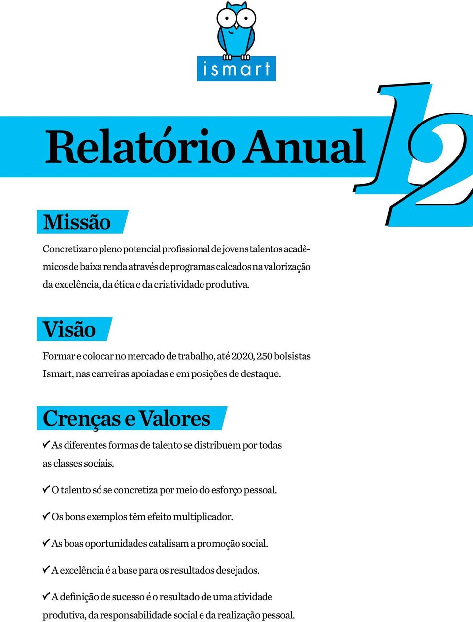 Crenças e Valores As diferentes formas de talento se distribuem por todas as classes sociais. O talento só se concretiza por meio do esforço pessoal.