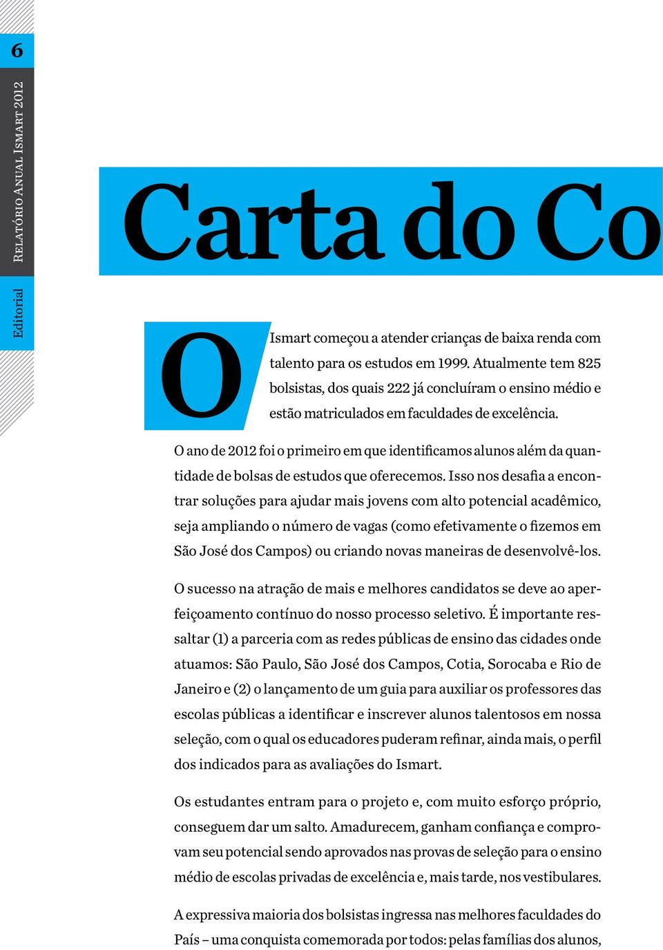 O ano de 2012 foi o primeiro em que identificamos alunos além da quantidade de bolsas de estudos que oferecemos.