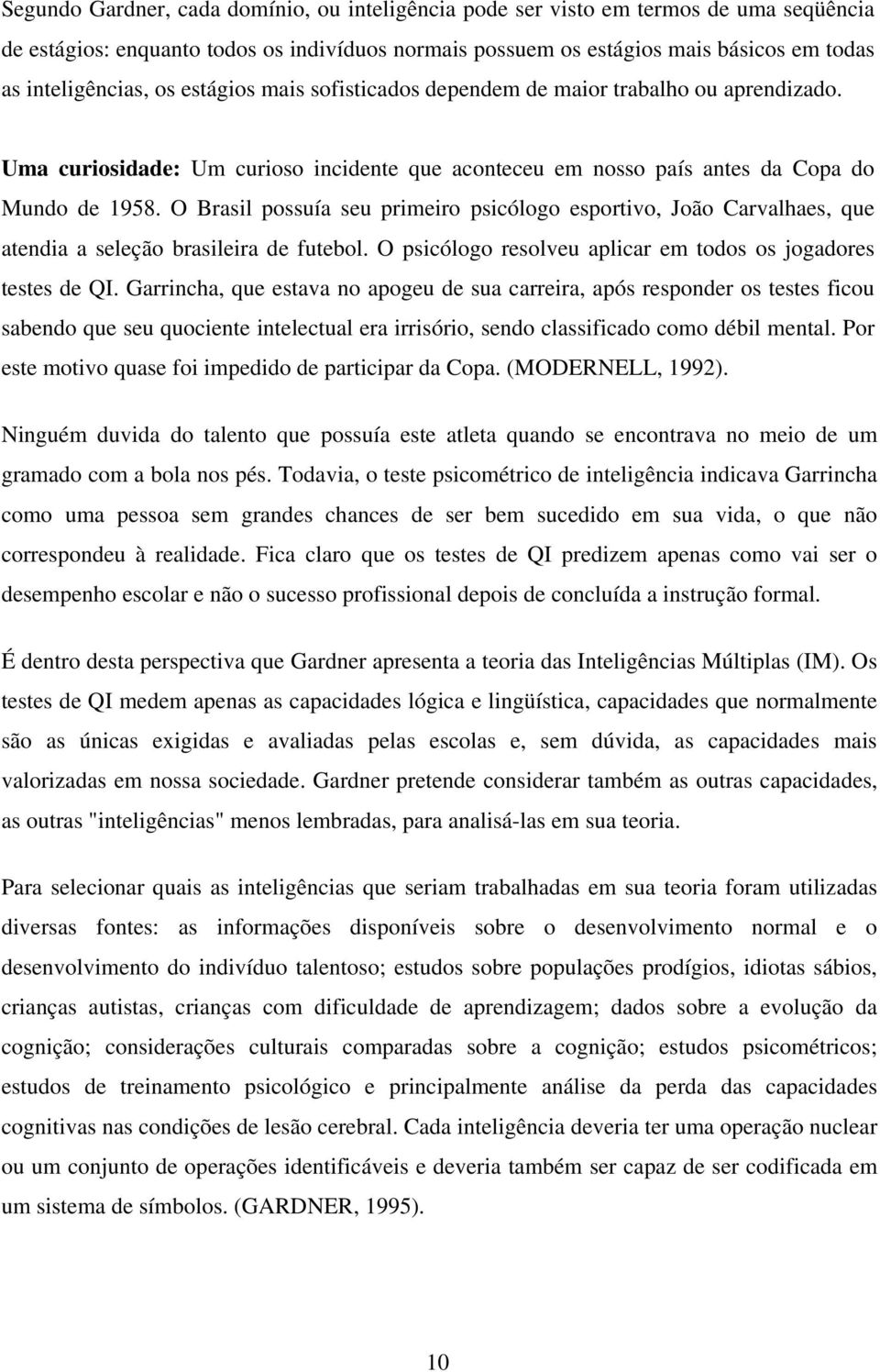 O Brasil possuía seu primeiro psicólogo esportivo, João Carvalhaes, que atendia a seleção brasileira de futebol. O psicólogo resolveu aplicar em todos os jogadores testes de QI.