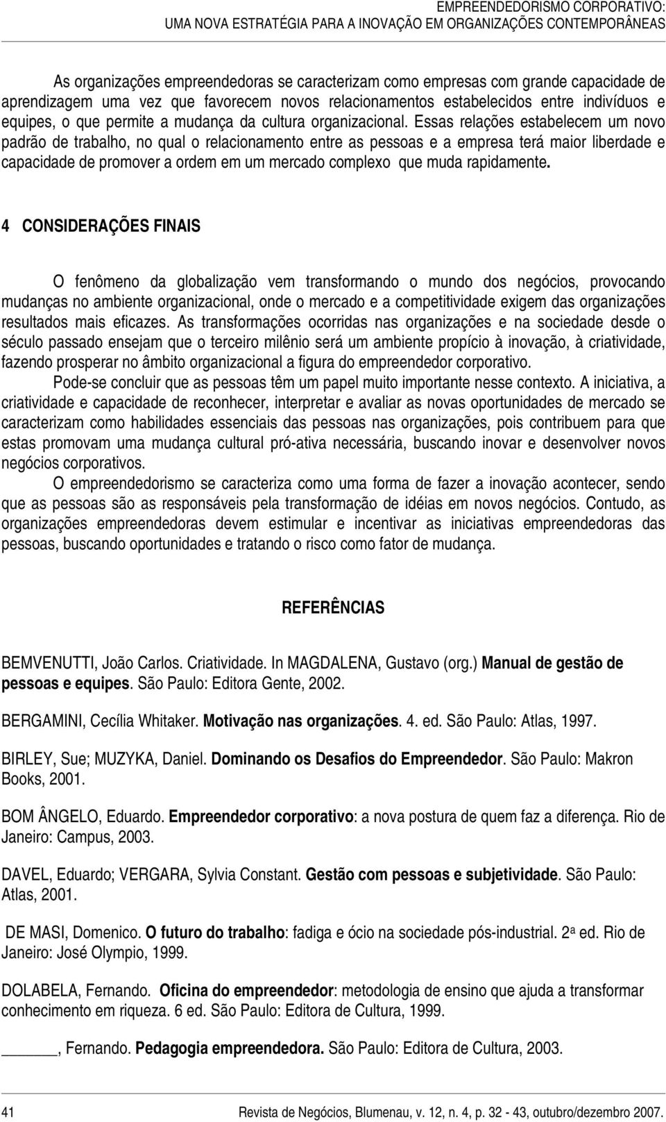 Essas relações estabelecem um novo padrão de trabalho, no qual o relacionamento entre as pessoas e a empresa terá maior liberdade e capacidade de promover a ordem em um mercado complexo que muda