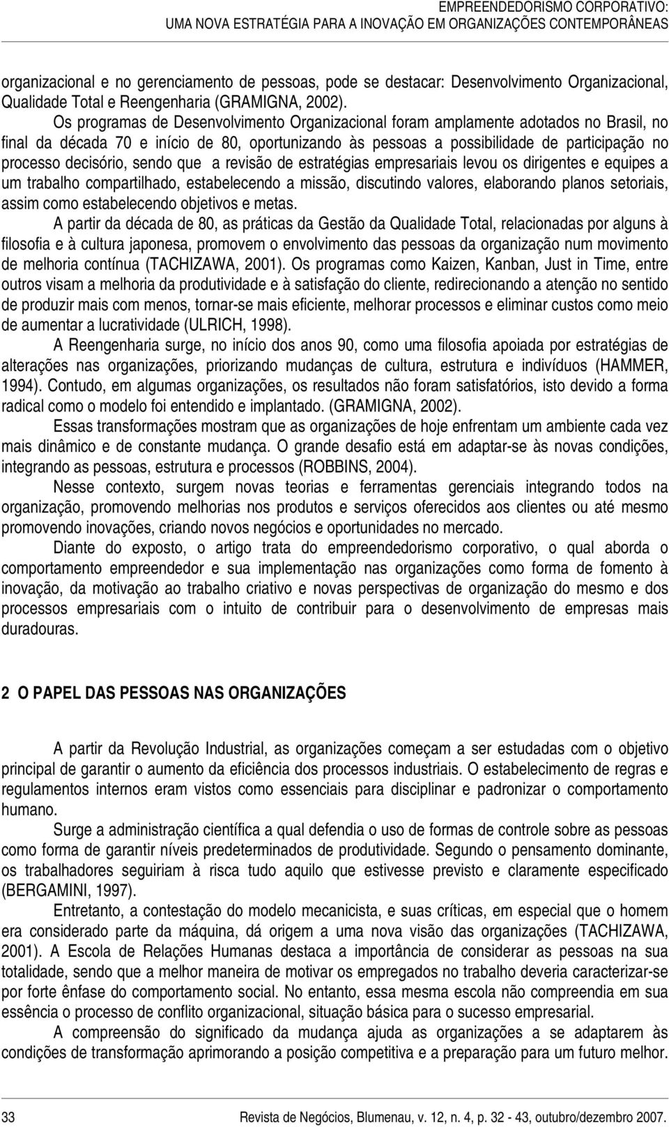 Os programas de Desenvolvimento Organizacional foram amplamente adotados no Brasil, no final da década 70 e início de 80, oportunizando às pessoas a possibilidade de participação no processo