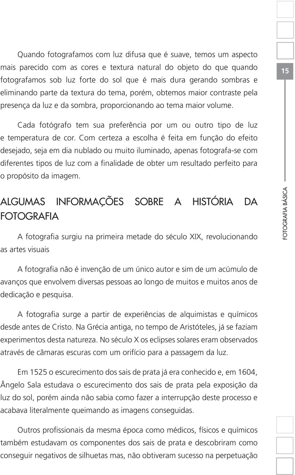 15 Cada fotógrafo tem sua preferência por um ou outro tipo de luz e temperatura de cor.