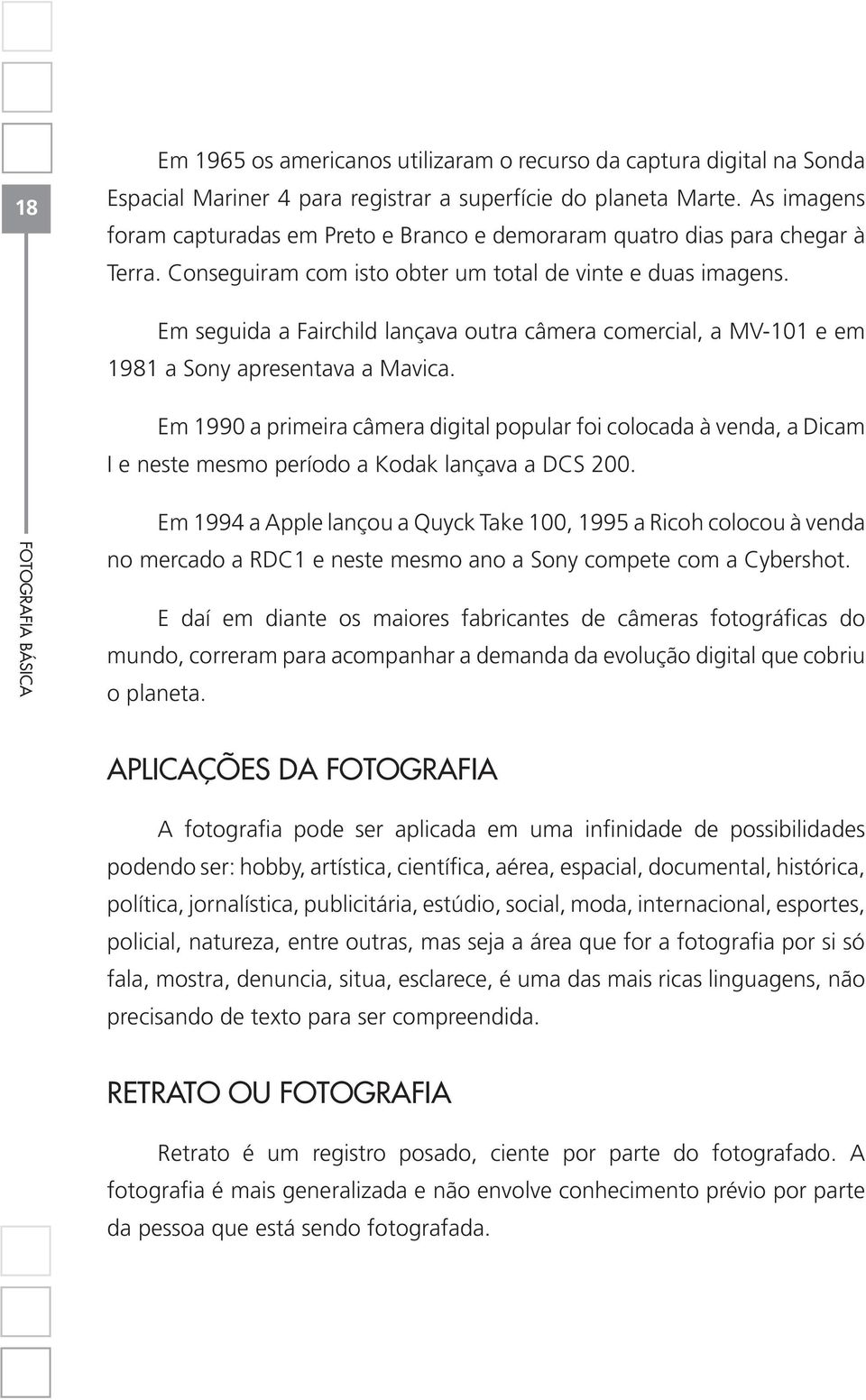 Em seguida a Fairchild lançava outra câmera comercial, a MV-101 e em 1981 a Sony apresentava a Mavica.