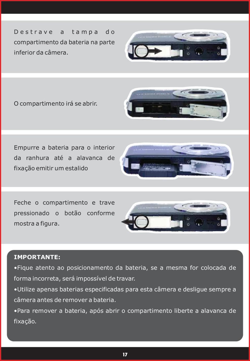 mostra a figura. IMPORTANTE: Fique atento ao posicionamento da bateria, se a mesma for colocada de forma incorreta, será impossível de travar.