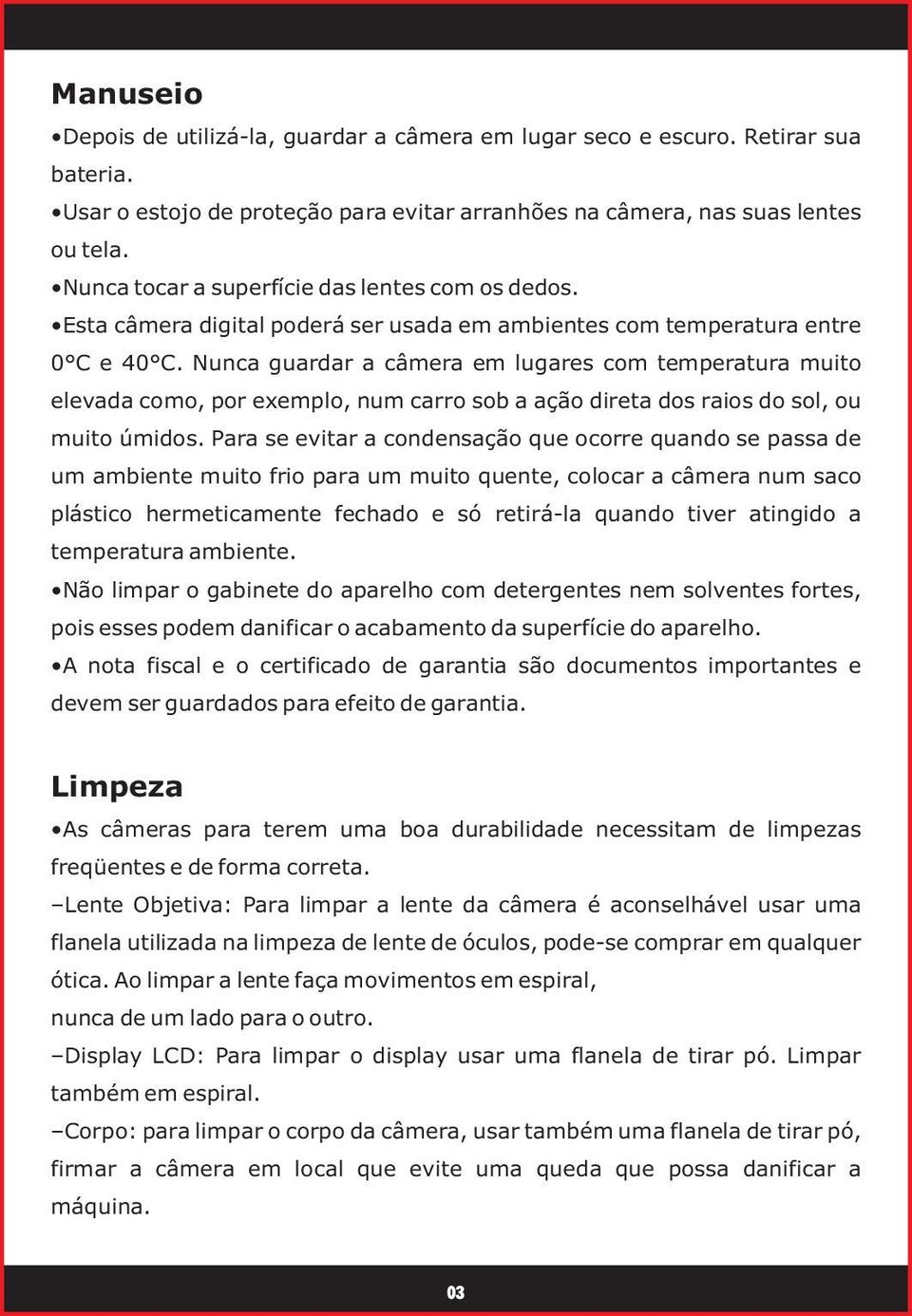 Nunca guardar a câmera em lugares com temperatura muito elevada como, por exemplo, num carro sob a ação direta dos raios do sol, ou muito úmidos.