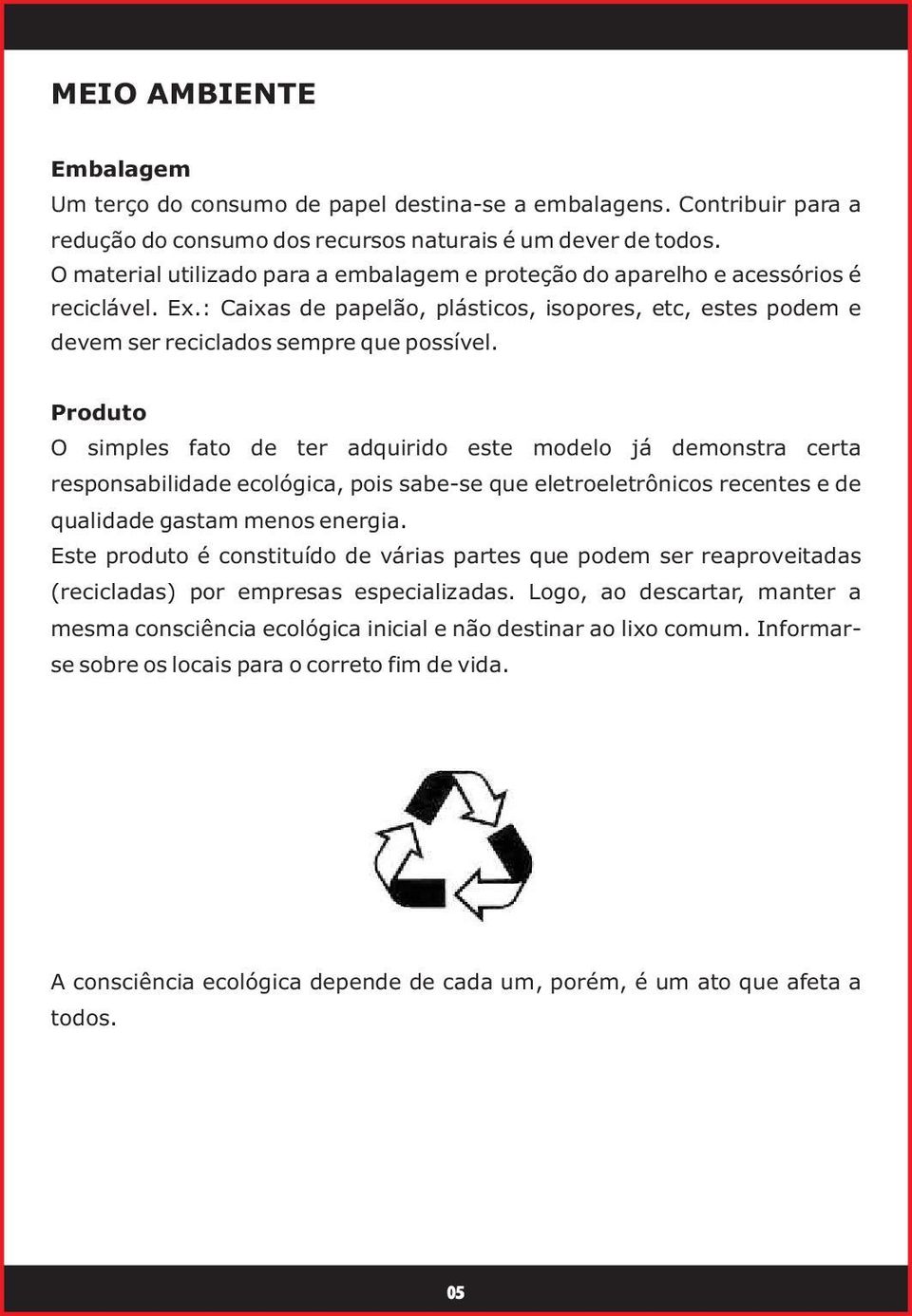 Produto O simples fato de ter adquirido este modelo já demonstra certa responsabilidade ecológica, pois sabe-se que eletroeletrônicos recentes e de qualidade gastam menos energia.