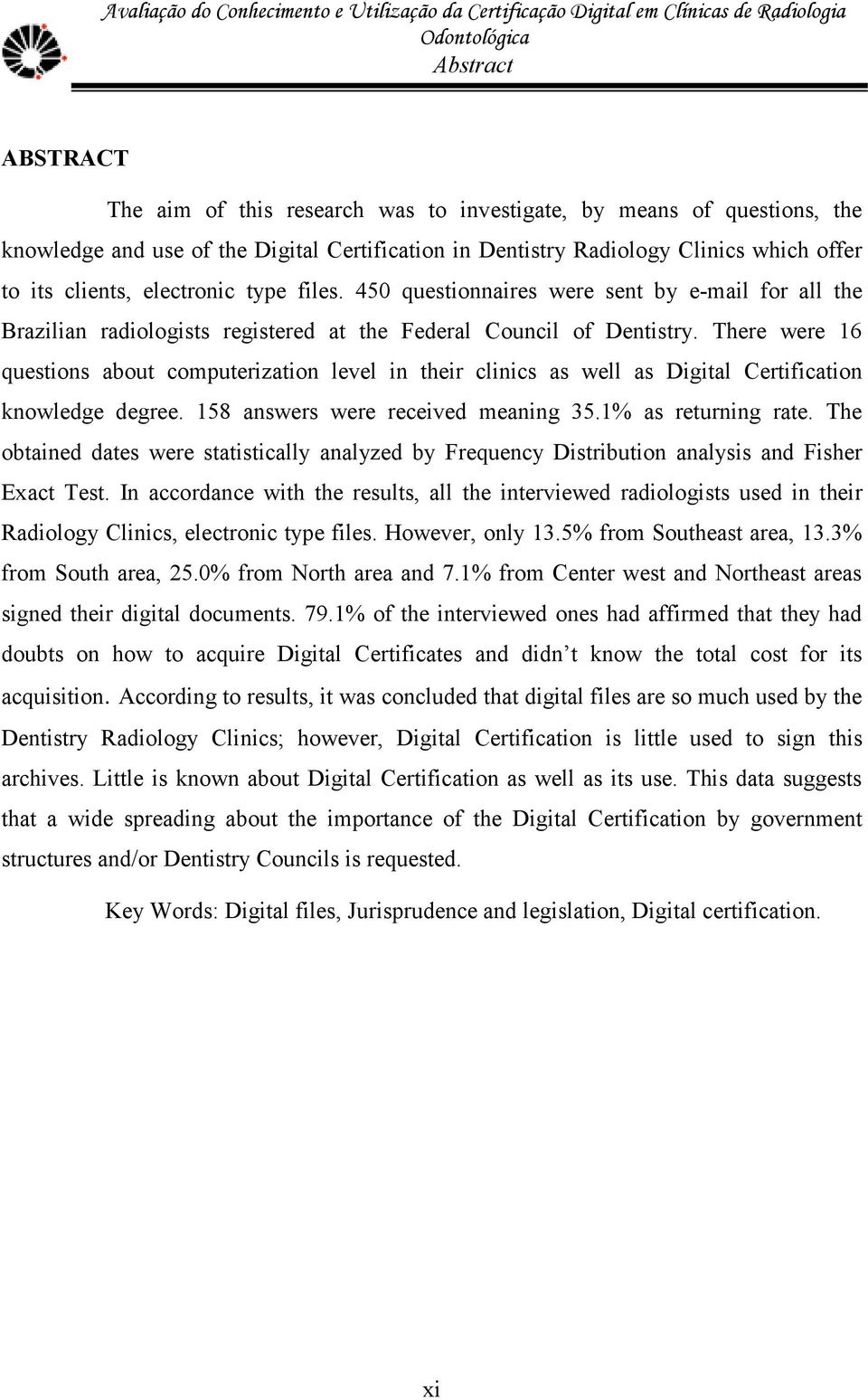 There were 16 questions about computerization level in their clinics as well as Digital Certification knowledge degree. 158 answers were received meaning 35.1% as returning rate.