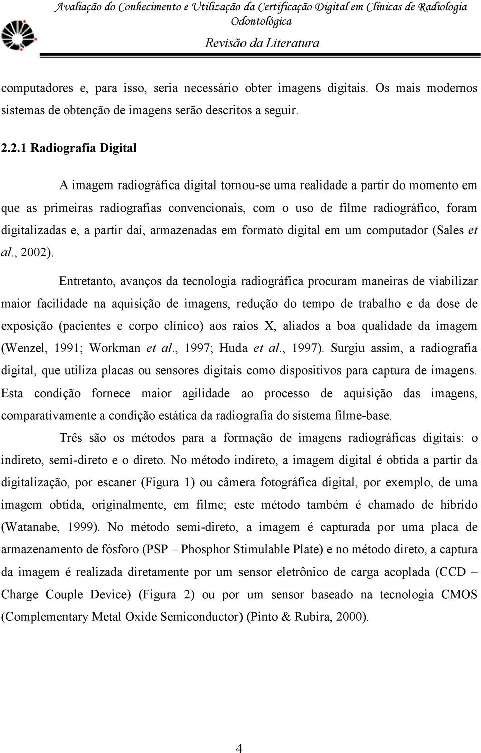 e, a partir daí, armazenadas em formato digital em um computador (Sales et al., 2002).