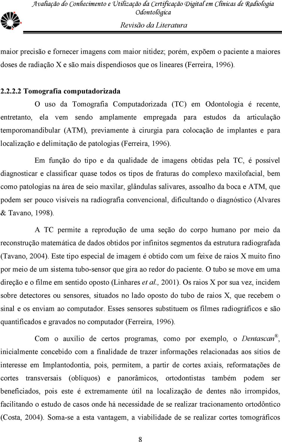 previamente à cirurgia para colocação de implantes e para localização e delimitação de patologias (Ferreira, 1996).