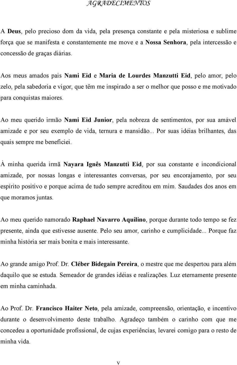 Aos meus amados pais Nami Eid e Maria de Lourdes Manzutti Eid, pelo amor, pelo zelo, pela sabedoria e vigor, que têm me inspirado a ser o melhor que posso e me motivado para conquistas maiores.