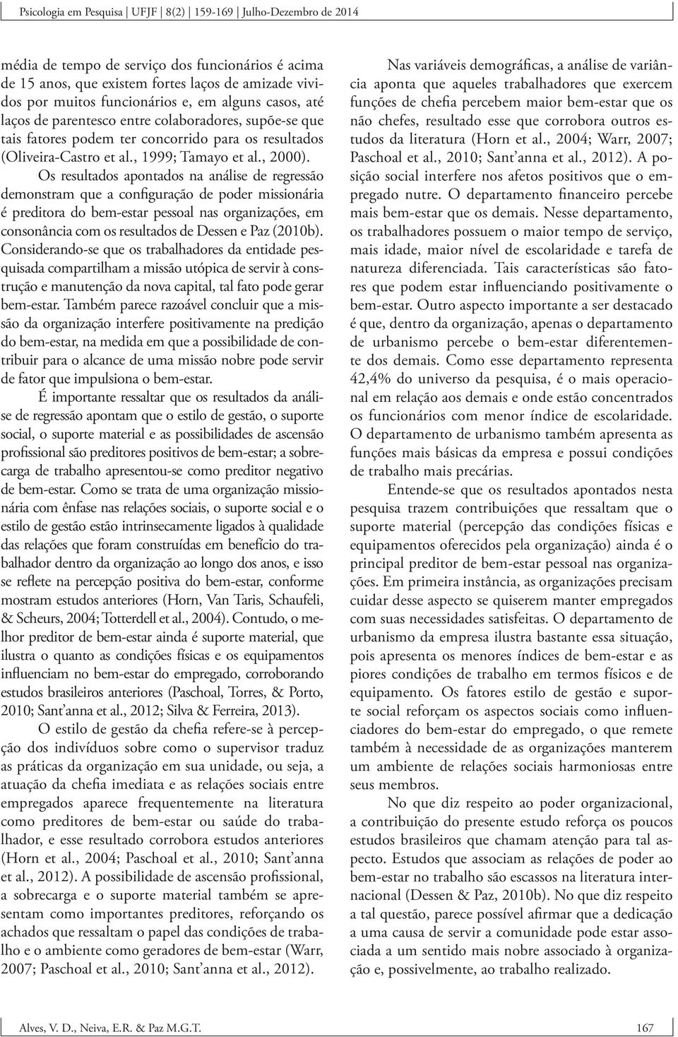 Os resultados apontados na análise de regressão demonstram que a configuração de poder missionária é preditora do bem-estar pessoal nas organizações, em consonância com os resultados de Dessen e Paz