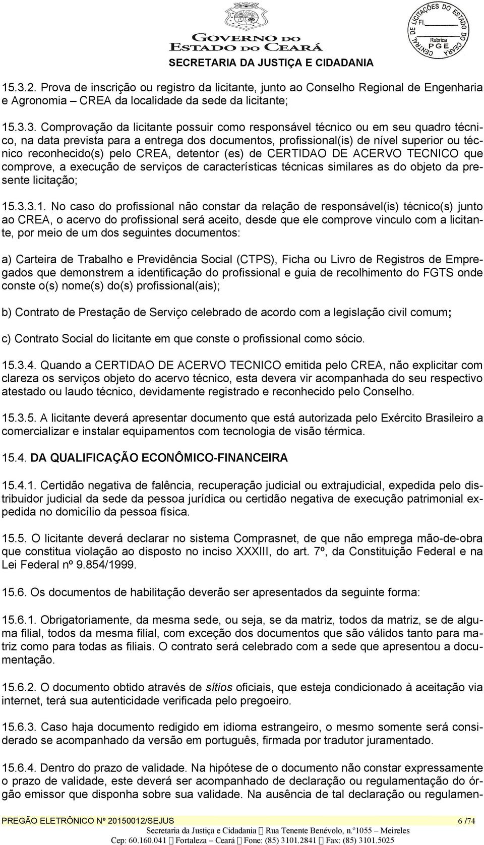 ACERVO TECNICO que comprove, a execução de serviços de características técnicas similares as do objeto da presente licitação; 15