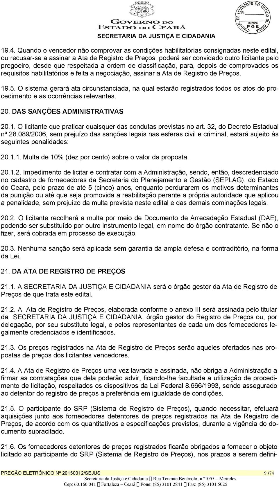 O sistema gerará ata circunstanciada, na qual estarão registrados todos os atos do procedimento e as ocorrências relevantes. 20. DAS SANÇÕES ADMINISTRATIVAS 20.1.