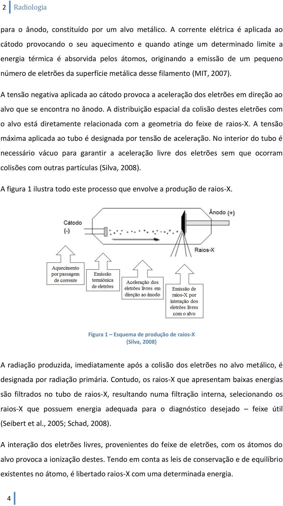 eletrões da superfície metálica desse filamento (MIT, 2007). A tensão negativa aplicada ao cátodo provoca a aceleração dos eletrões em direção ao alvo que se encontra no ânodo.