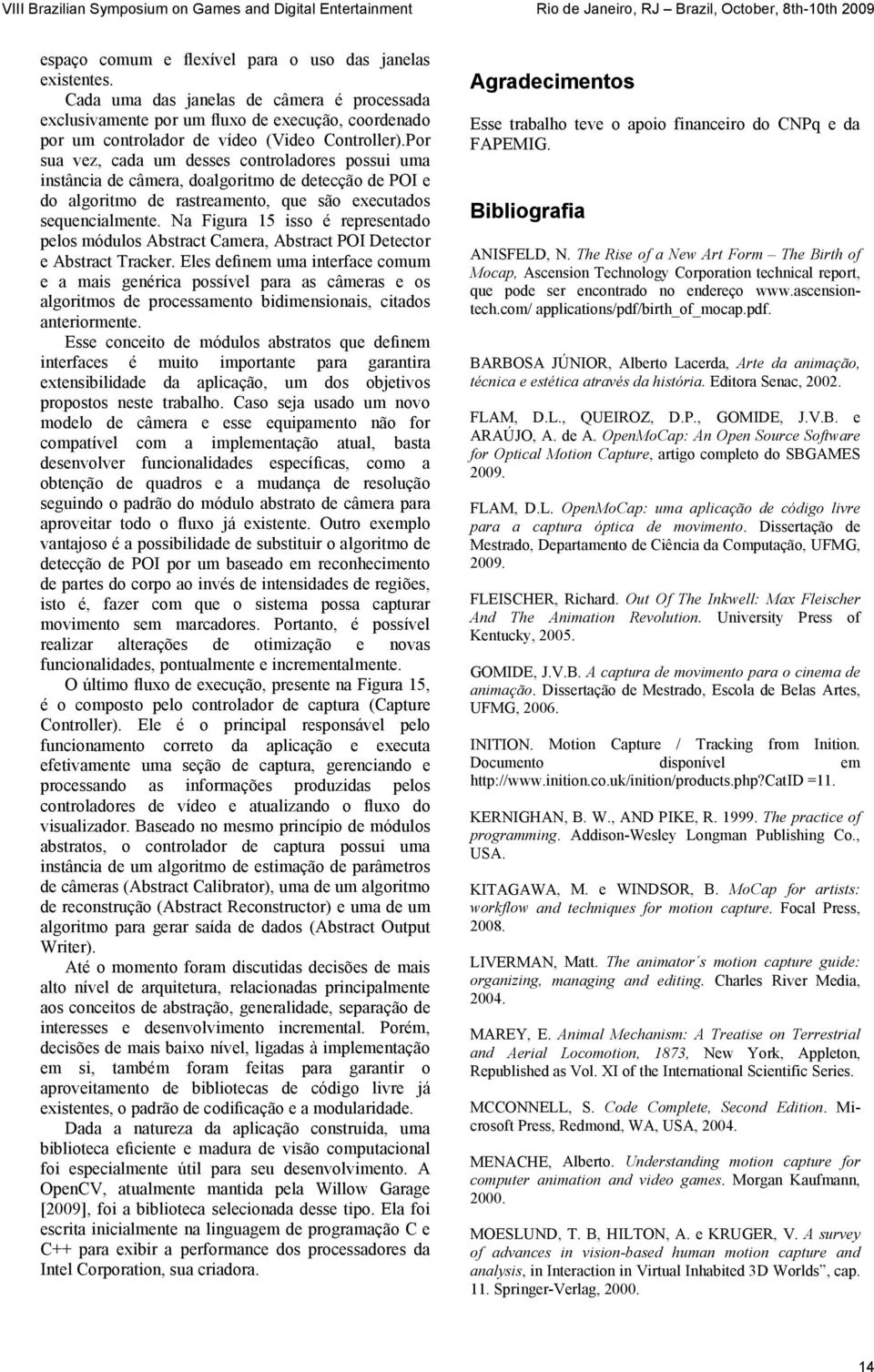 Por sua vez, cada um desses controladores possui uma instância de câmera, doalgoritmo de detecção de POI e do algoritmo de rastreamento, que são executados sequencialmente.