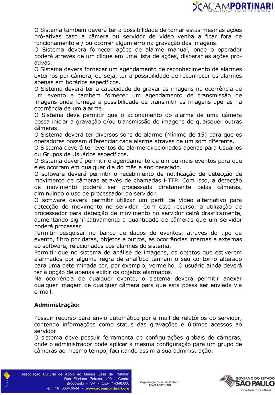 O Sistema deverá fornecer um agendamento de reconhecimento de alarmes externos por câmera, ou seja, ter a possibilidade de reconhecer os alarmes apenas em horários específicos.