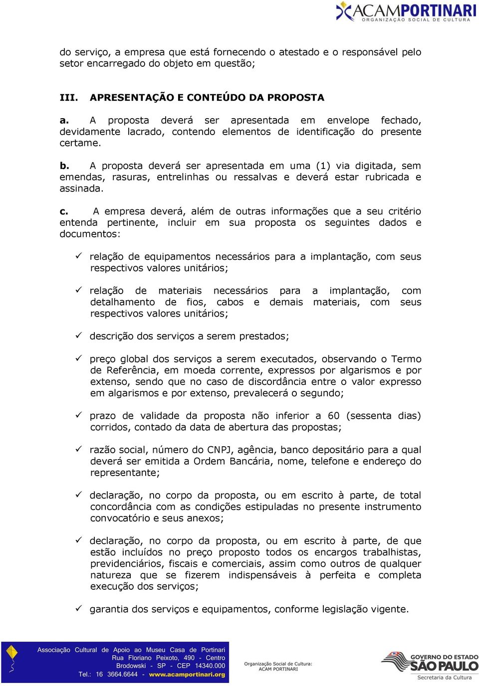 A proposta deverá ser apresentada em uma (1) via digitada, sem emendas, rasuras, entrelinhas ou ressalvas e deverá estar rubricada e assinada. c.