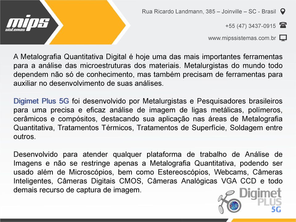 Digimet Plus 5G foi desenvolvido por Metalurgistas e Pesquisadores brasileiros para uma precisa e eficaz análise de imagem de ligas metálicas, polímeros, cerâmicos e compósitos, destacando sua