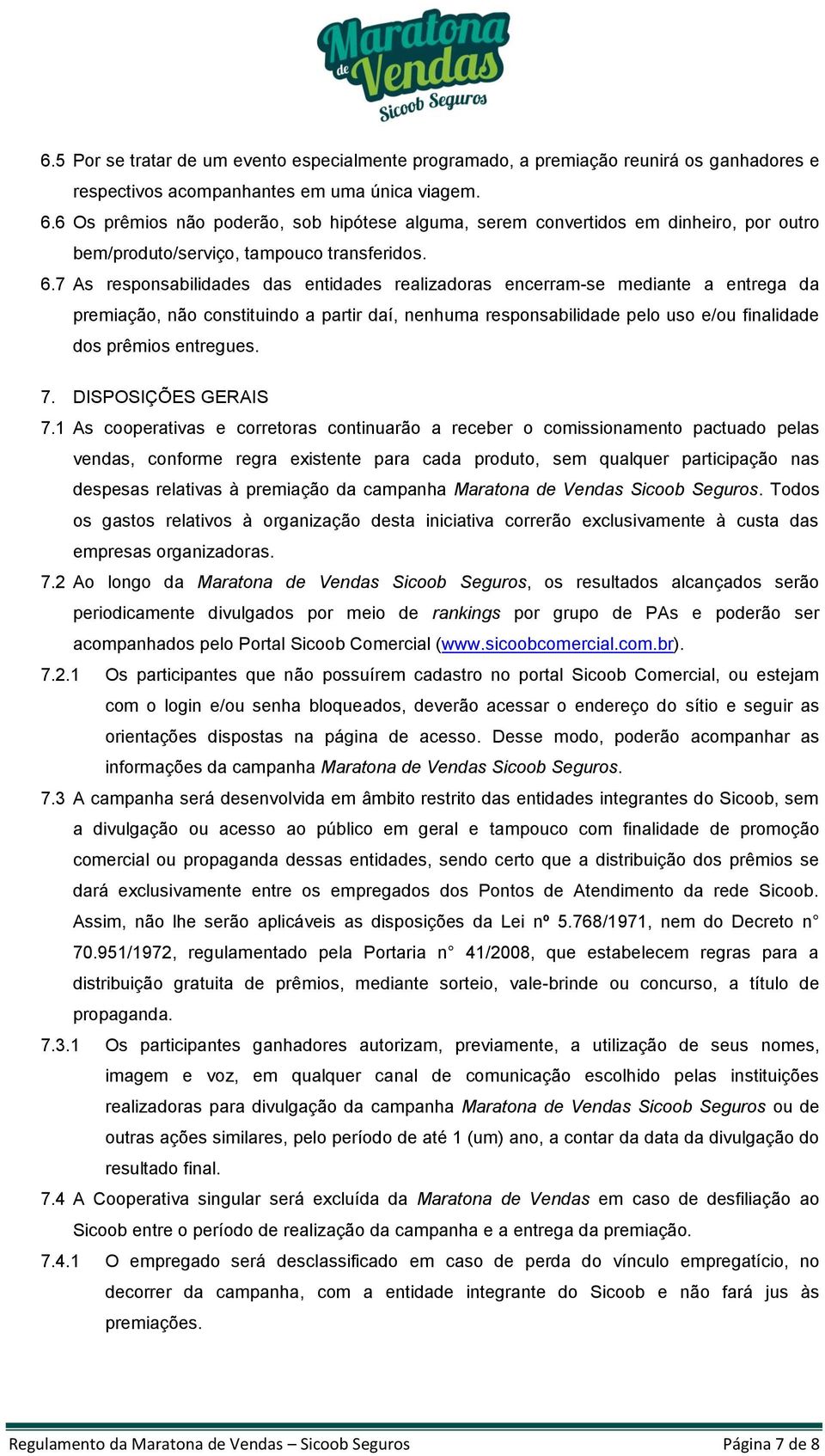 7 As responsabilidades das entidades realizadoras encerram-se mediante a entrega da premiação, não constituindo a partir daí, nenhuma responsabilidade pelo uso e/ou finalidade dos prêmios entregues.