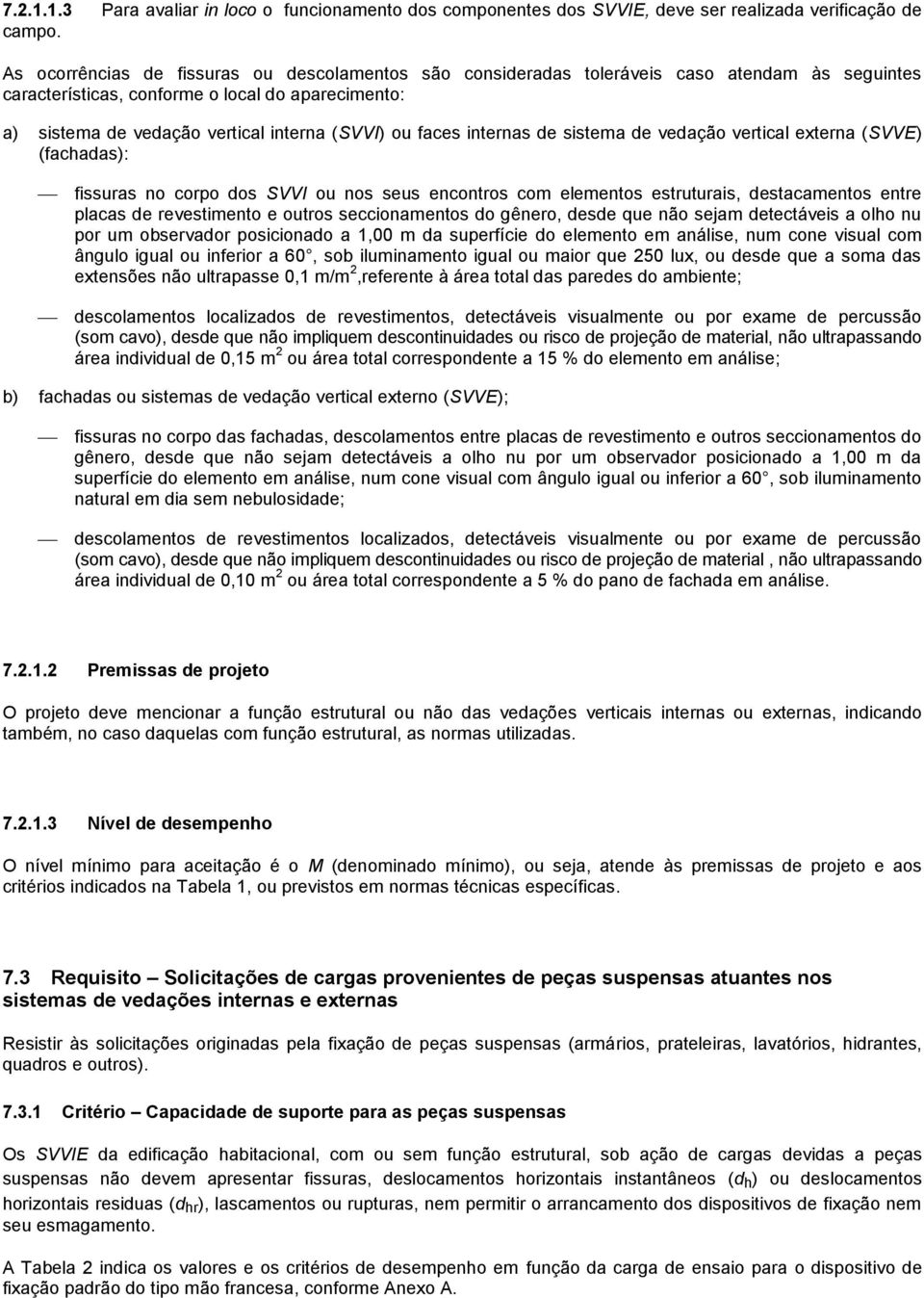 faces internas de sistema de vedação vertical externa (SVVE) (fachadas): fissuras no corpo dos SVVI ou nos seus encontros com elementos estruturais, destacamentos entre placas de revestimento e