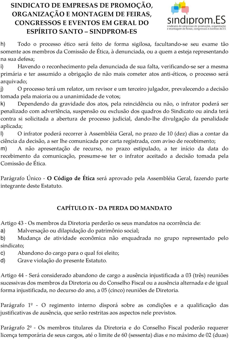 relator, um revisor e um terceiro julgador, prevalecendo a decisão tomada pela maioria ou a unanimidade de votos; k) Dependendo da gravidade dos atos, pela reincidência ou não, o infrator poderá ser