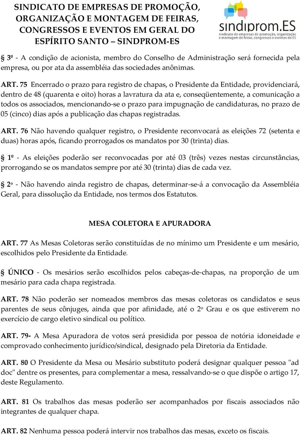 associados, mencionando-se o prazo para impugnação de candidaturas, no prazo de 05 (cinco) dias após a publicação das chapas registradas. ART.