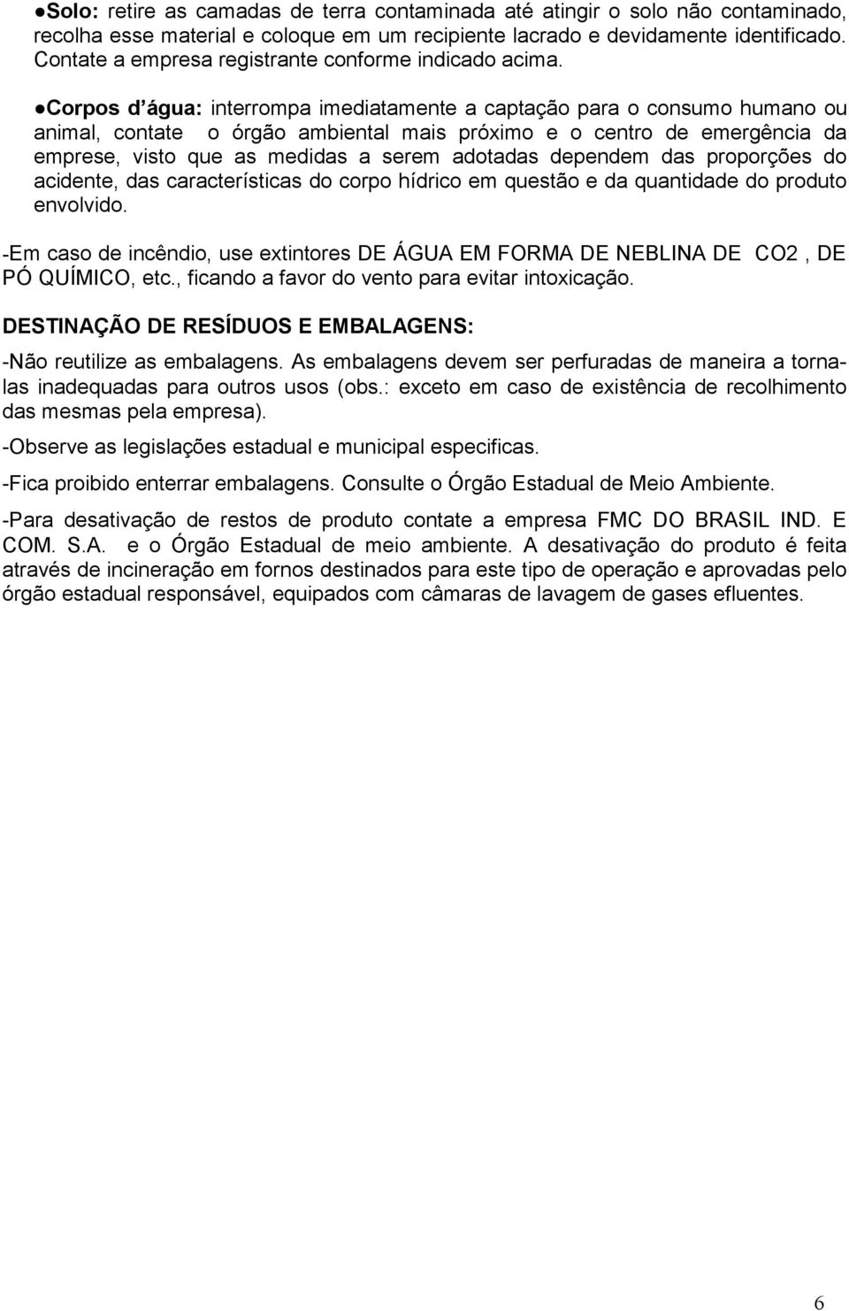 Corpos d água: interrompa imediatamente a captação para o consumo humano ou animal, contate o órgão ambiental mais próximo e o centro de emergência da emprese, visto que as medidas a serem adotadas