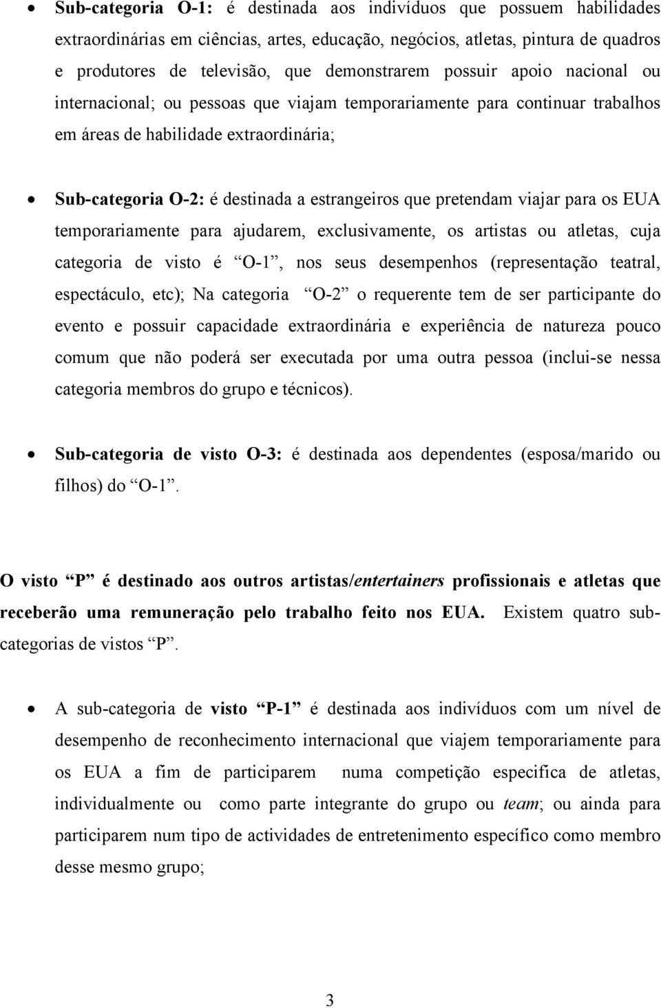 pretendam viajar para os EUA temporariamente para ajudarem, exclusivamente, os artistas ou atletas, cuja categoria de visto é O-1, nos seus desempenhos (representação teatral, espectáculo, etc); Na