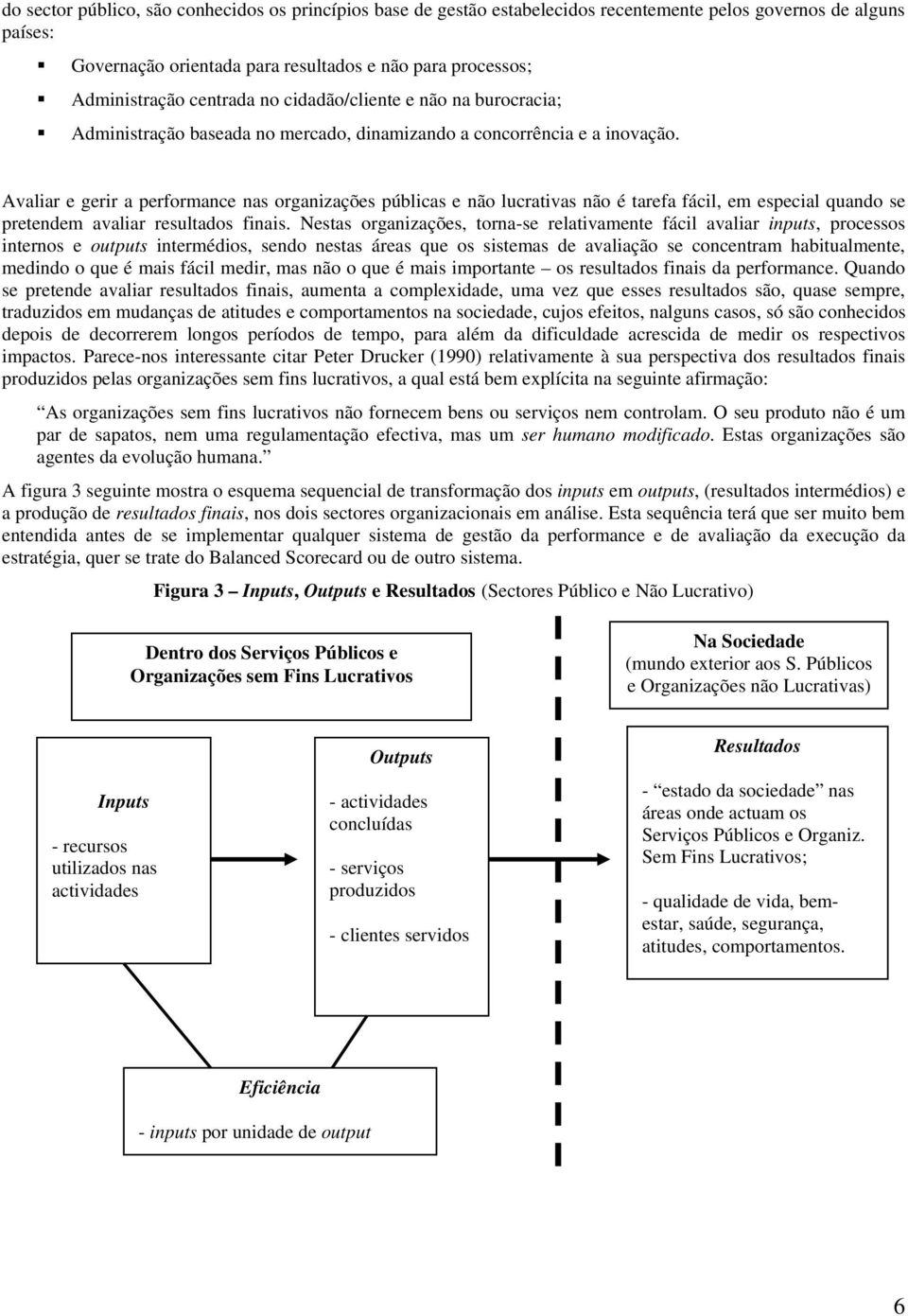 Avaliar e gerir a performance nas organizações públicas e não lucrativas não é tarefa fácil, em especial quando se pretendem avaliar resultados finais.